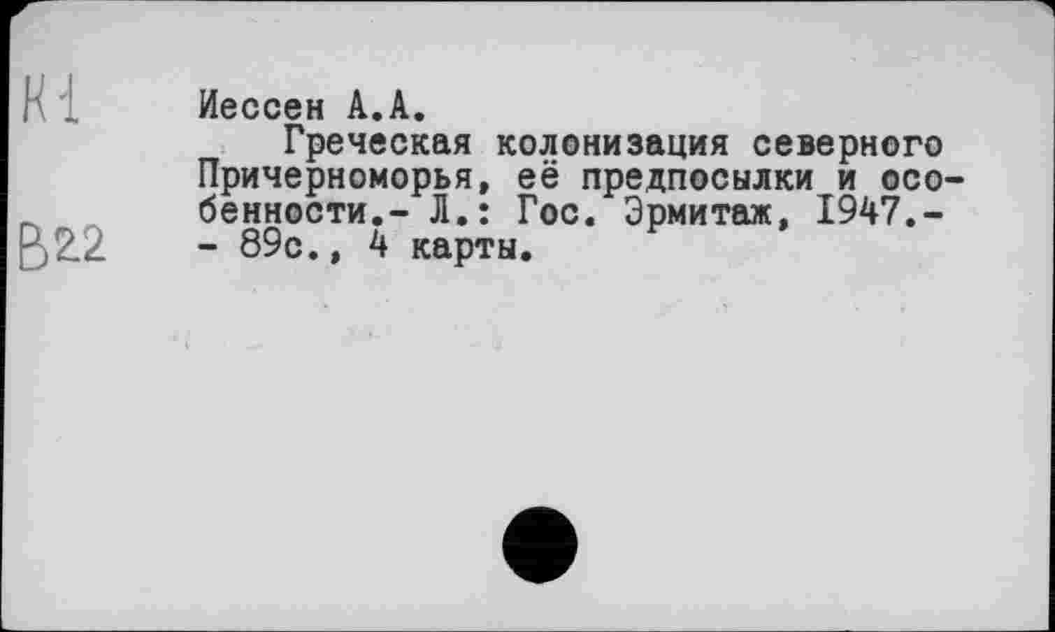 ﻿Иессен А.А.
Греческая колонизация северного Причерноморья, её предпосылки и особенности.- Л.: Гос. Эрмитаж, 1947.-- 89с., 4 карты.